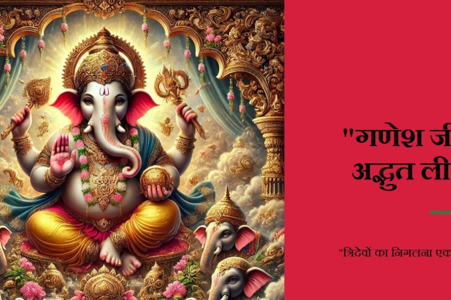 गणेश जी क्यों निगल लेते है त्रिदेवों को