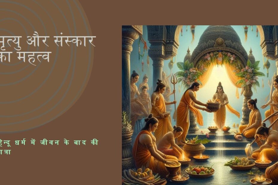 हिन्दू धर्म में मृत्यु और उसके उपरान्त के संस्कार: एक विस्तृत विवेचन